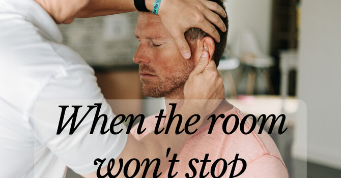 Vertigo, Dizziness, The Room Will Not Stop Spinning... Oh My! 