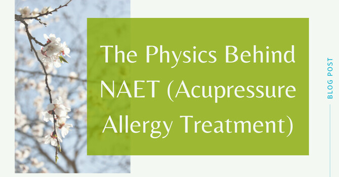 The Physics Behind NAET (Acupressure Allergy Treatment)