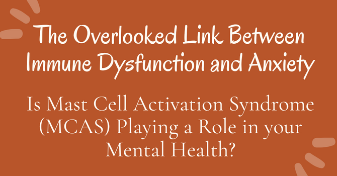 Mast Cell Activation Syndrome (MCAS): The Overlooked Link Between Immune Dysfunction and Anxiety image