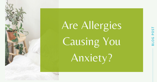 Are Allergies Causing You Anxiety?
