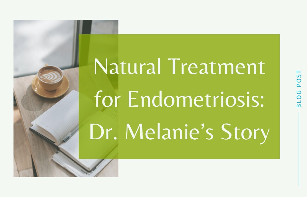 Natural treatment for endometriosis: Dr. Melanie's story
